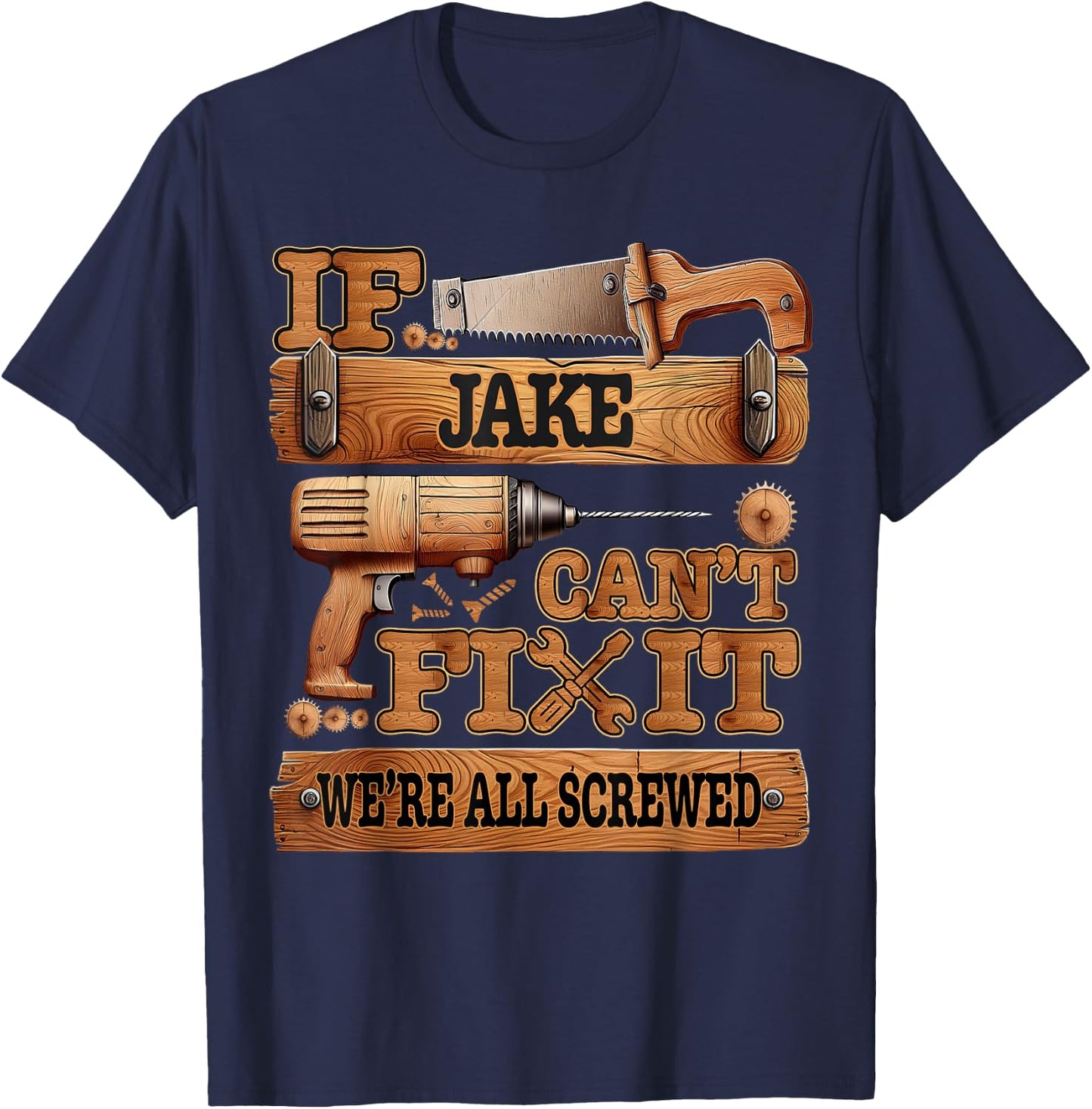 If Jake Can't Fix It, We're All Screwed Funny Name T-Shirt - T-Shirt | Navy