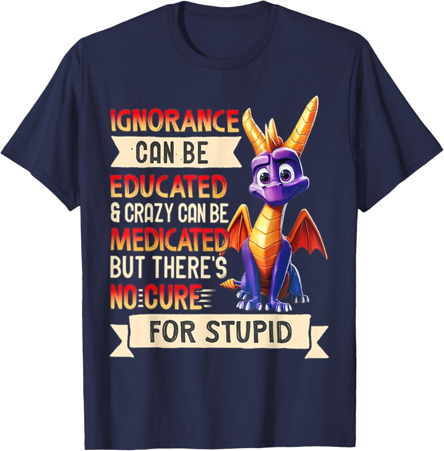 Ignorance Can Be Educated And Crazy Can Be Medicated T-Shirt - T-Shirt | Navy
