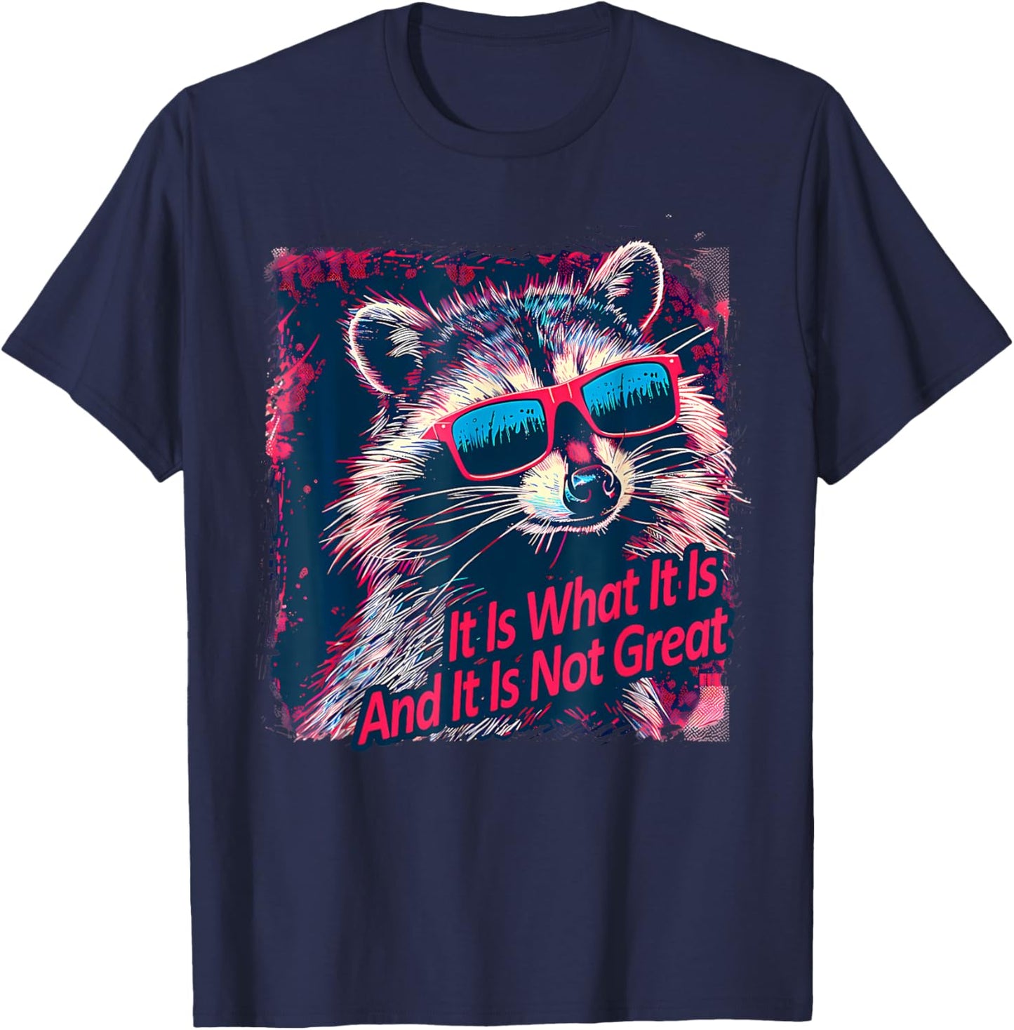 Cool Raccoon Sarcastic It Is What It Is And It Is Not Great T-Shirt - T-Shirt | Navy