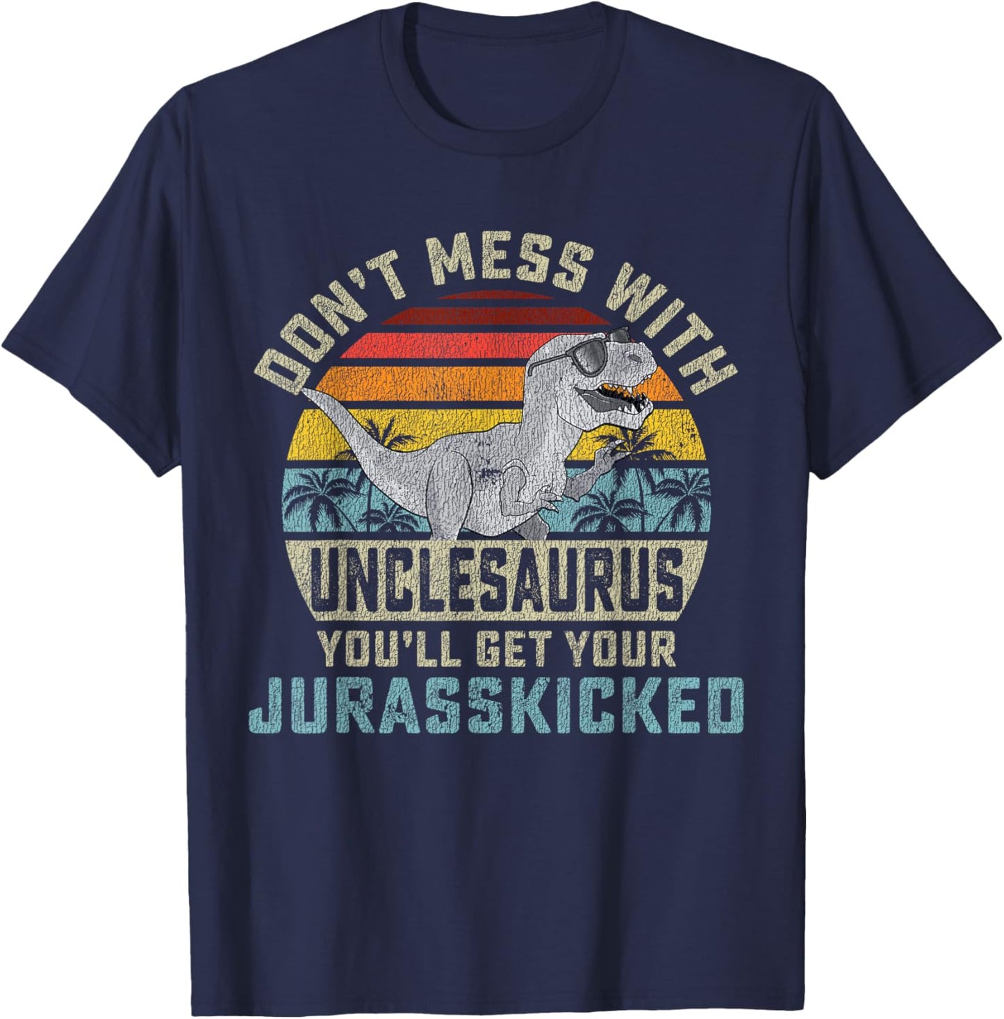 Matching Family Saurus Rex Gift Store Don't Mess With Unclesaurus You'll Get Jurasskicked Uncle T-Shirt - T-Shirt | Navy