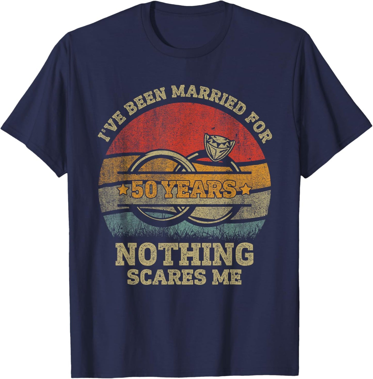 I've Been Married 50 Year Nothing Scares Me 50th Anniversary T-Shirt - T-Shirt | Navy