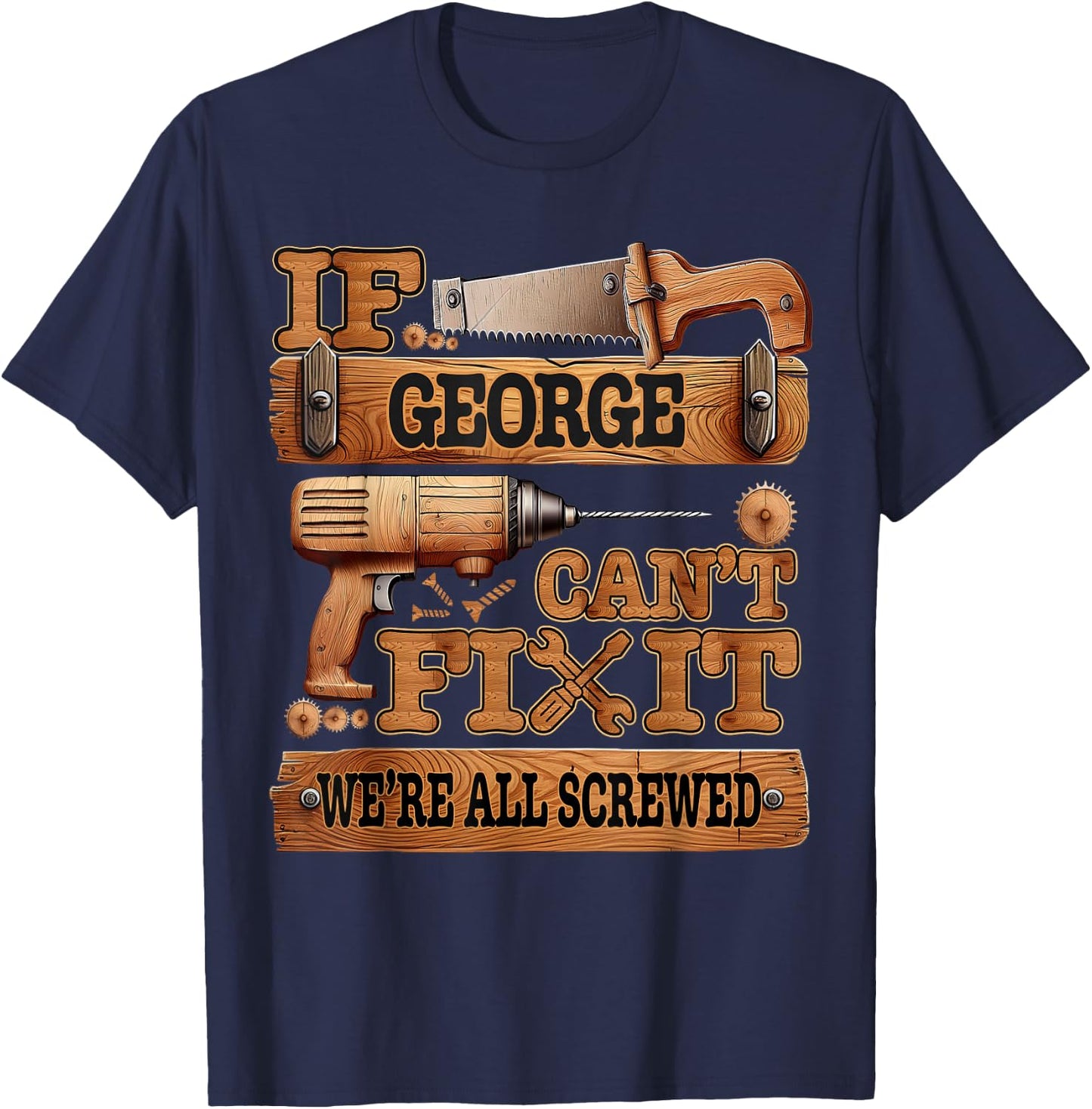 If George Can't Fix It, We're All Screwed Funny Name T-Shirt - T-Shirt | Navy