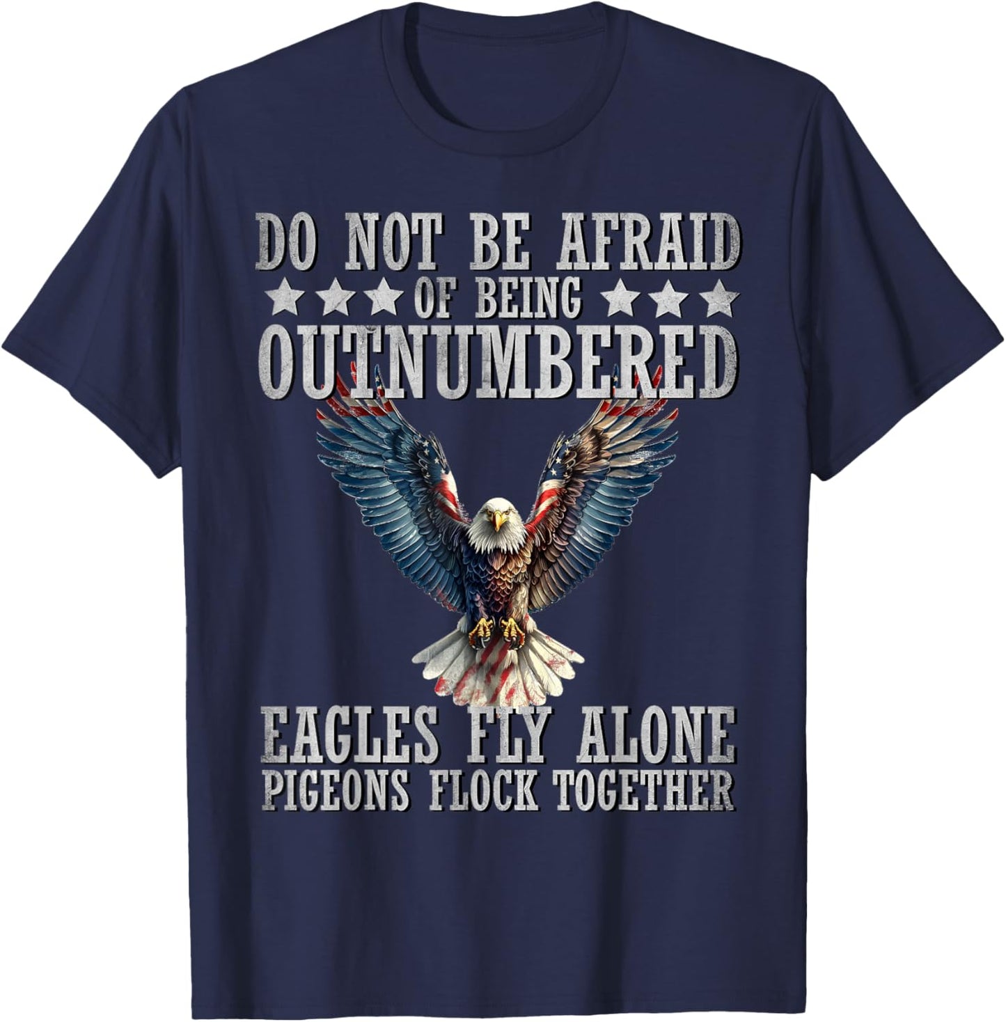 Do Not Be Afraid Of Being Outnumbered Eagles Fly Alone , Small T-Shirt - T-Shirt | Navy