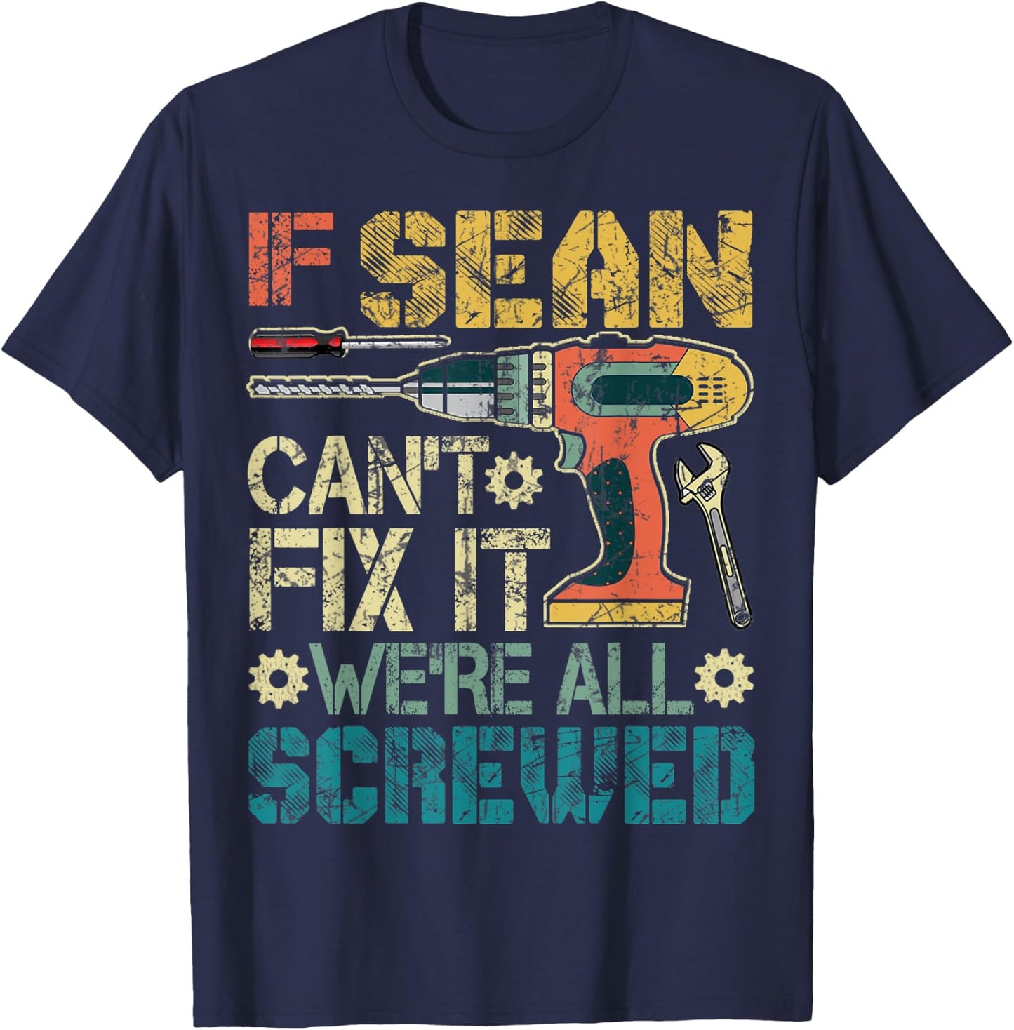 If Sean Can't Fix it We're All Screwed Funny Father's Gift T-Shirt - T-Shirt | Navy