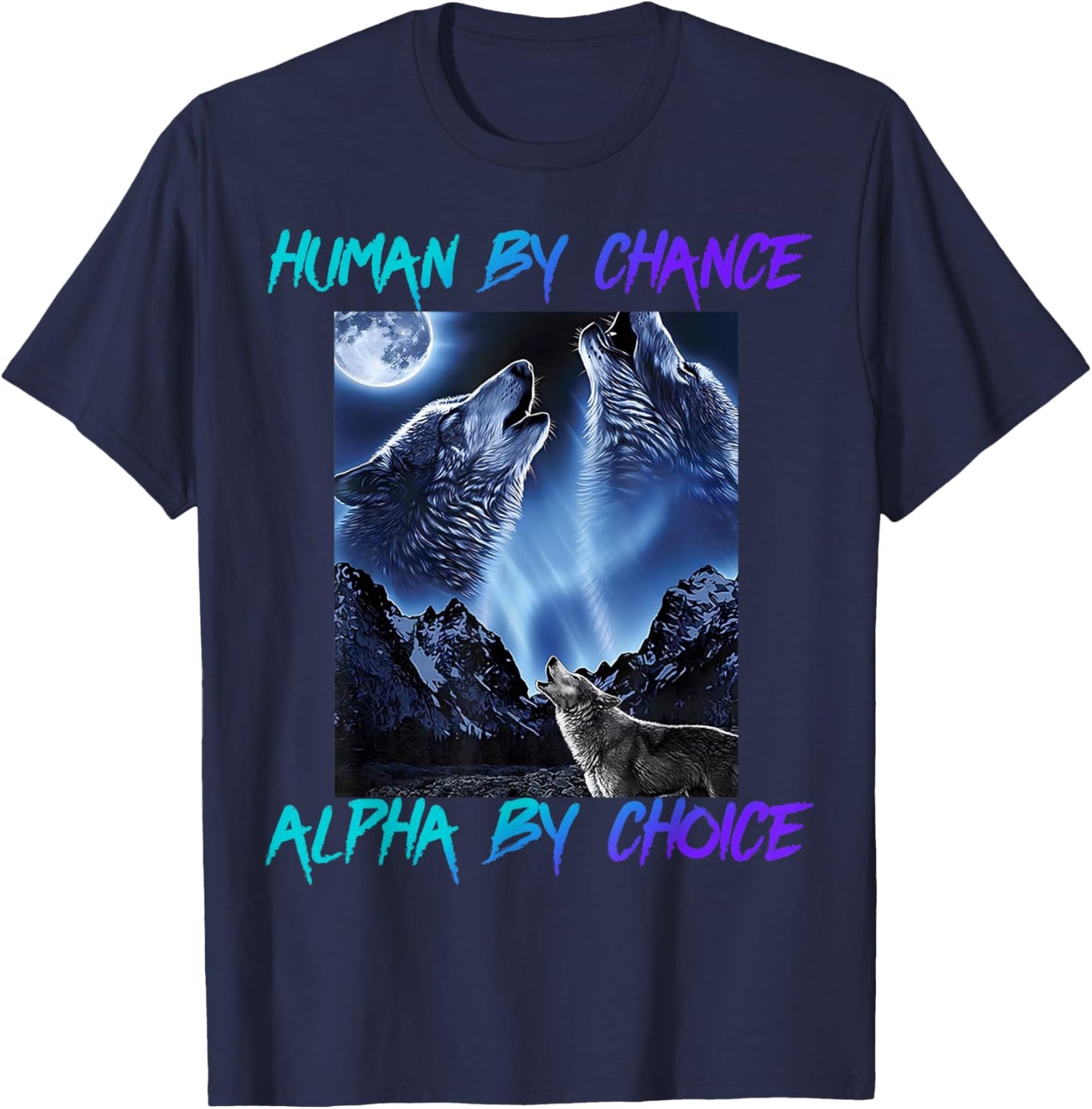 Human By Chance Alpha By Choice Cool Funny Alpha Wolf Meme T-Shirt - T-Shirt | Navy