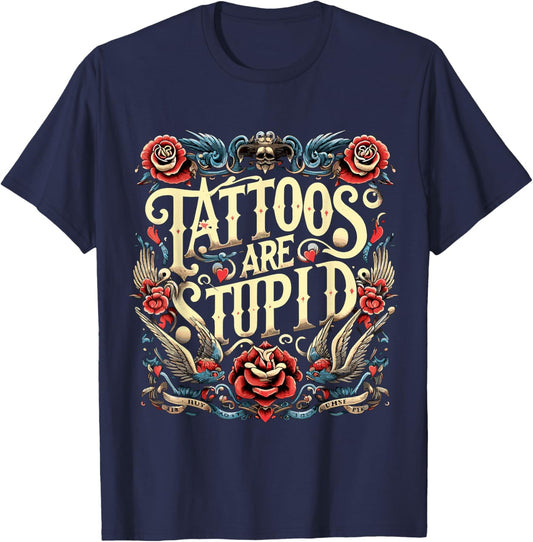 Tattoos are Stupid Sarcastic Ink Addict Tatoo Artist T-Shirt - T-Shirt | Navy