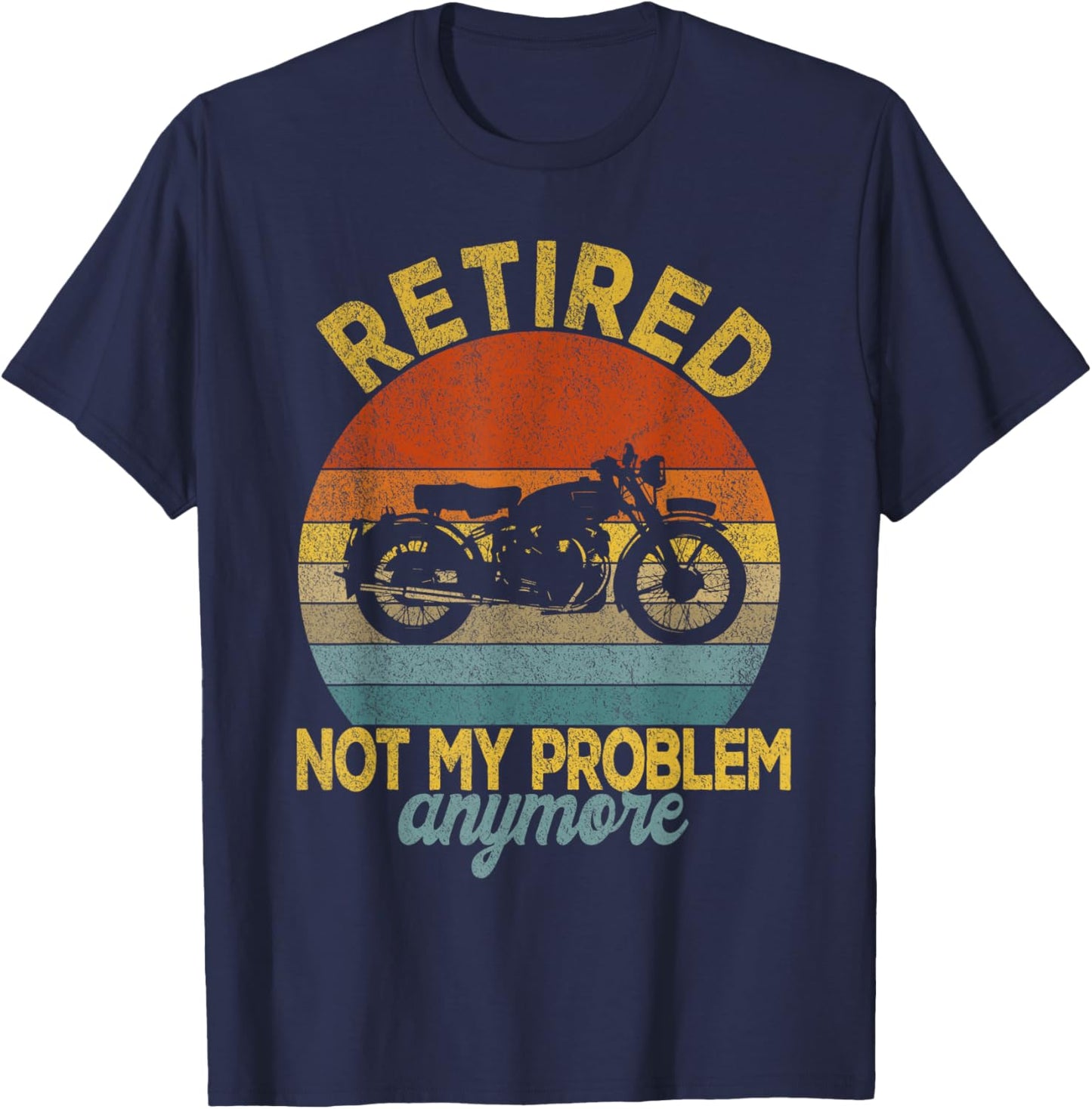 Retired Not My Problem Anymore Motorcycle Retirement Plan T-Shirt - T-Shirt | Navy
