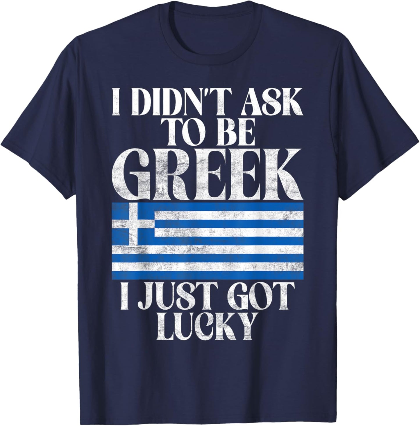 I didnt ask to be Greek i just got lucky Greek T-Shirt - T-Shirt | Navy
