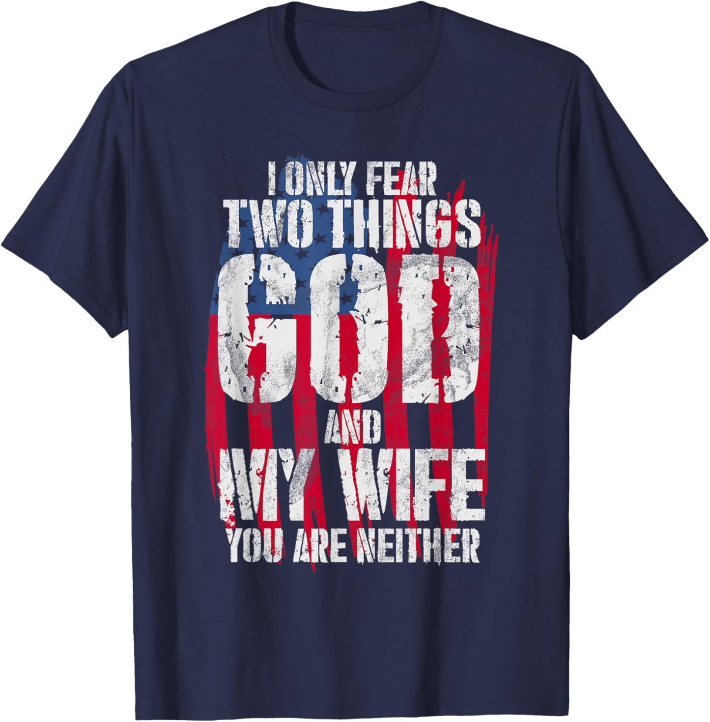 I Only Fear Two Things God And My Wife You Are Neither Bible T-Shirt - T-Shirt | Navy