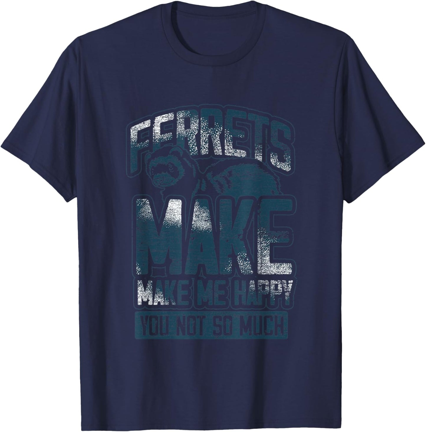 Ferrets Make Me Happy You Not So Much Cute Animal Ferret T-Shirt - T-Shirt | Navy