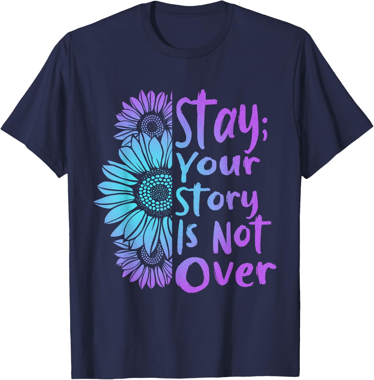 Stay Your Stories Is Not Over Suicide Prevention Awareness T-Shirt - T-Shirt | Navy