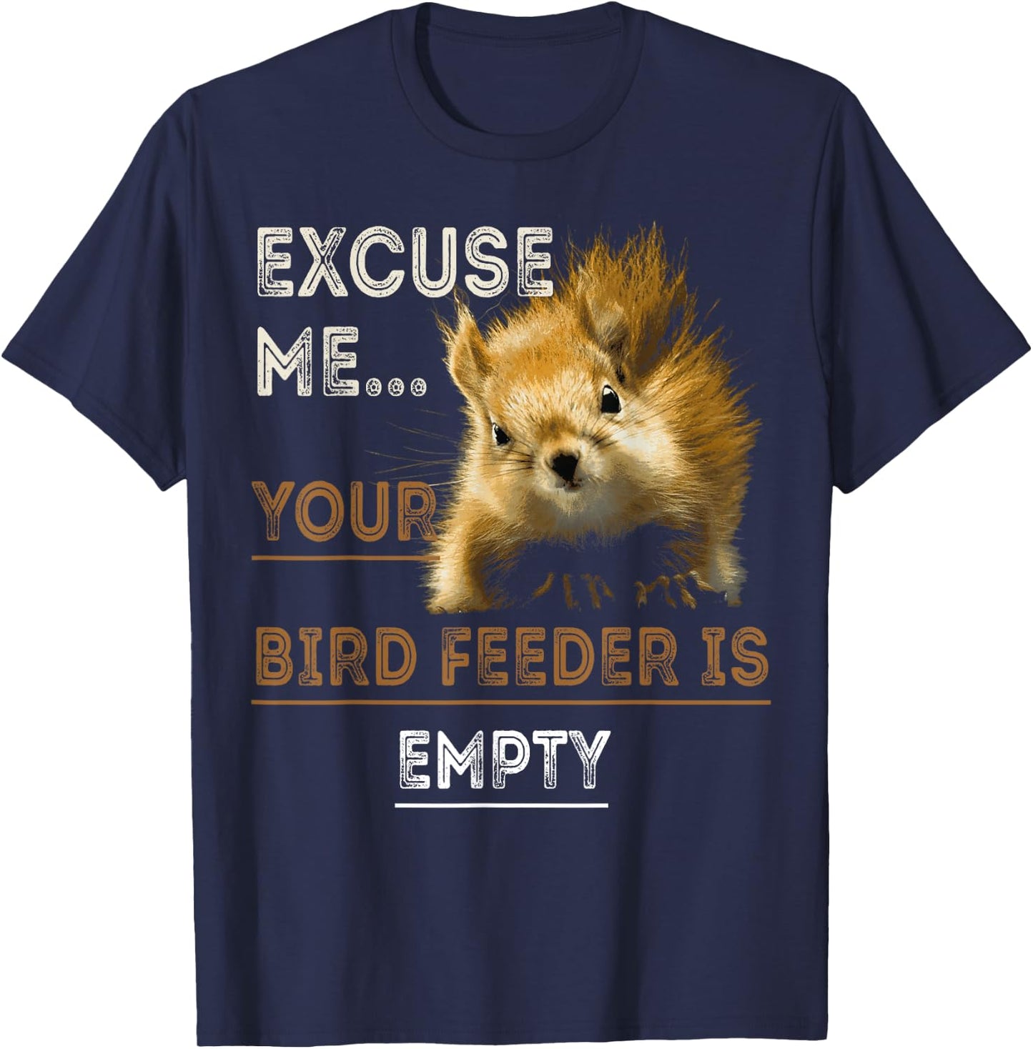 Squirrel Excuse Me Your Bird Feeder Is Empty Funny Squirrel T-Shirt - T-Shirt | Navy