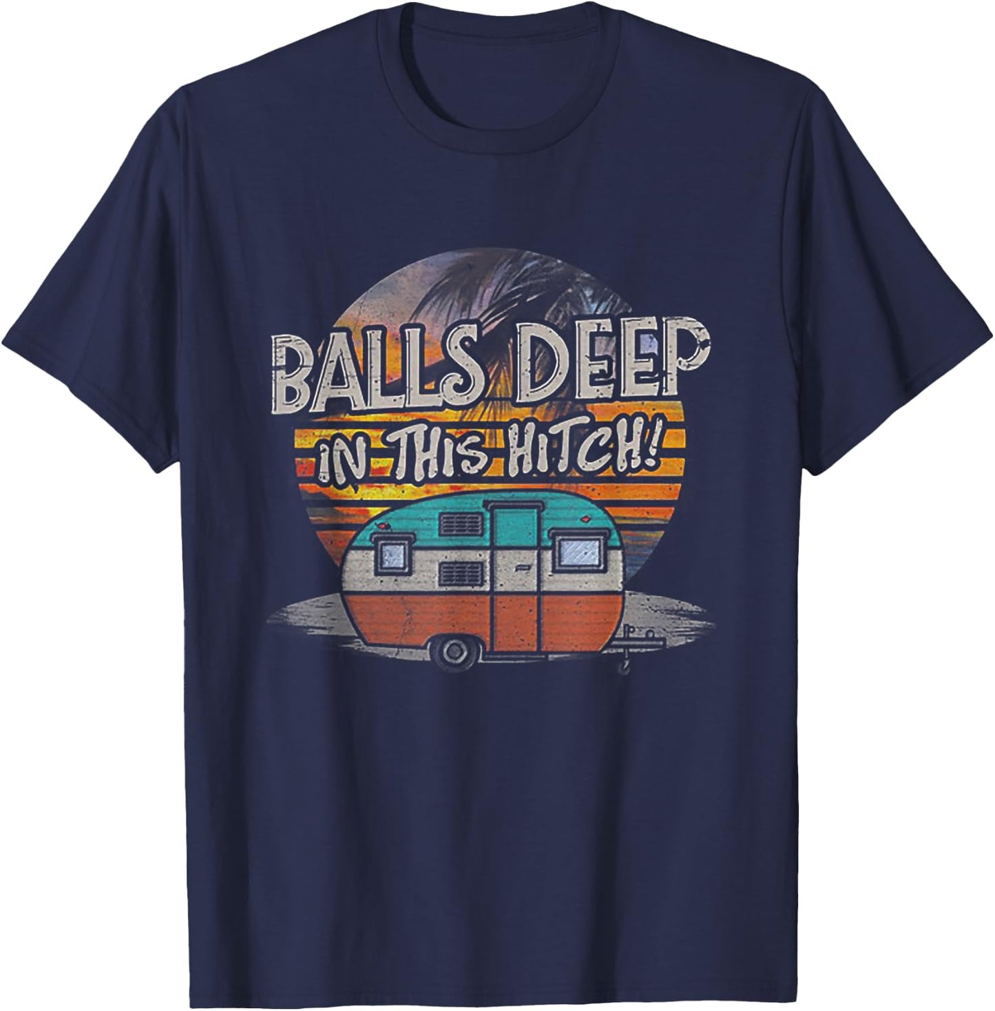 Balls Deep in This Hitch Funny Camping Gift T-Shirt - T-Shirt | Navy