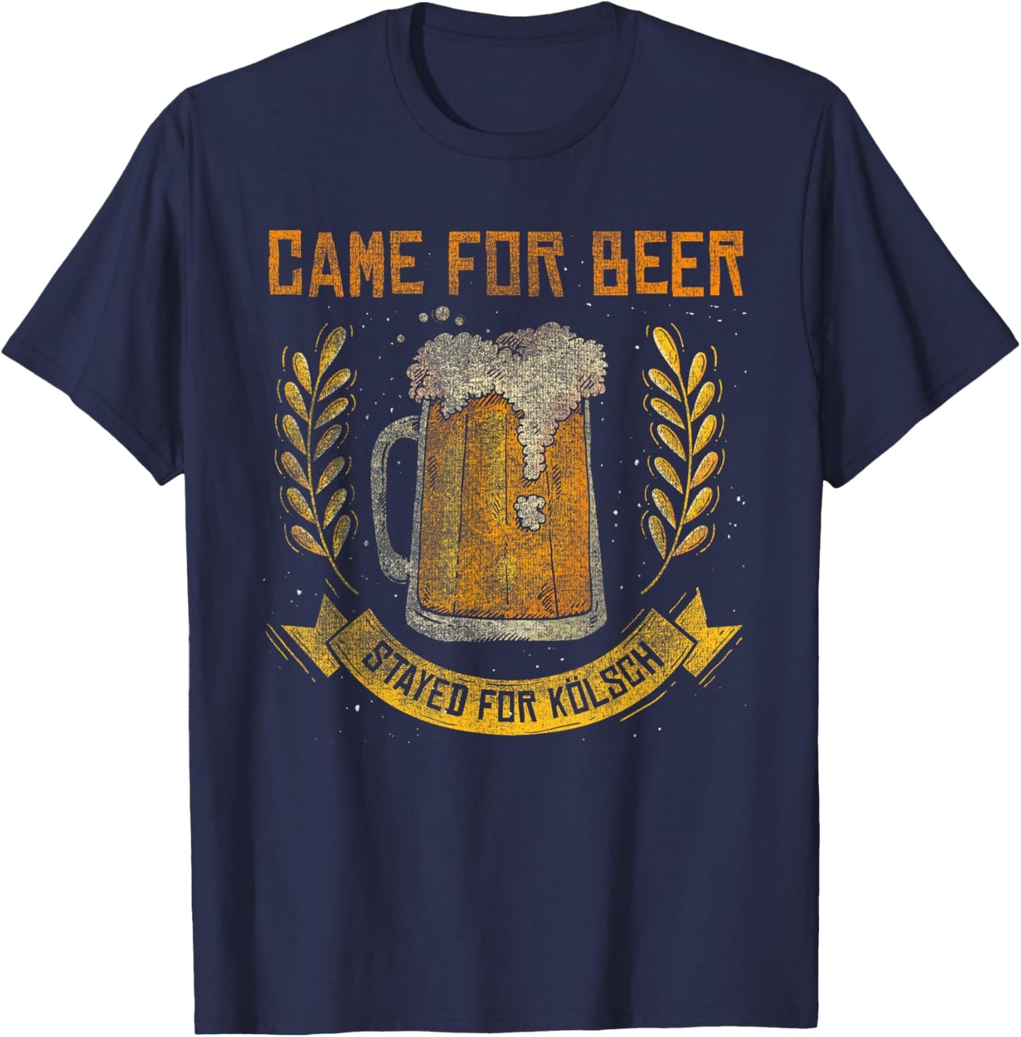 Came for Beer Stayed for Kölsch German Cologne T-Shirt - T-Shirt | Navy
