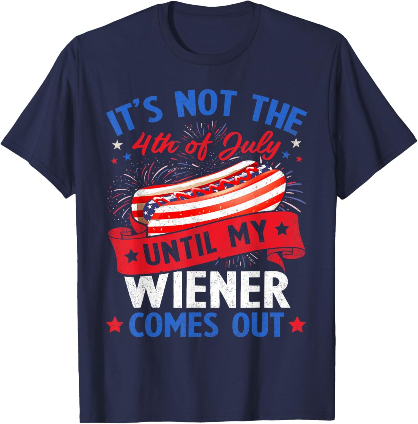 Funny Hotdog It's Not The 4th of July Until My Wiener Comes T-Shirt - T-Shirt | Navy