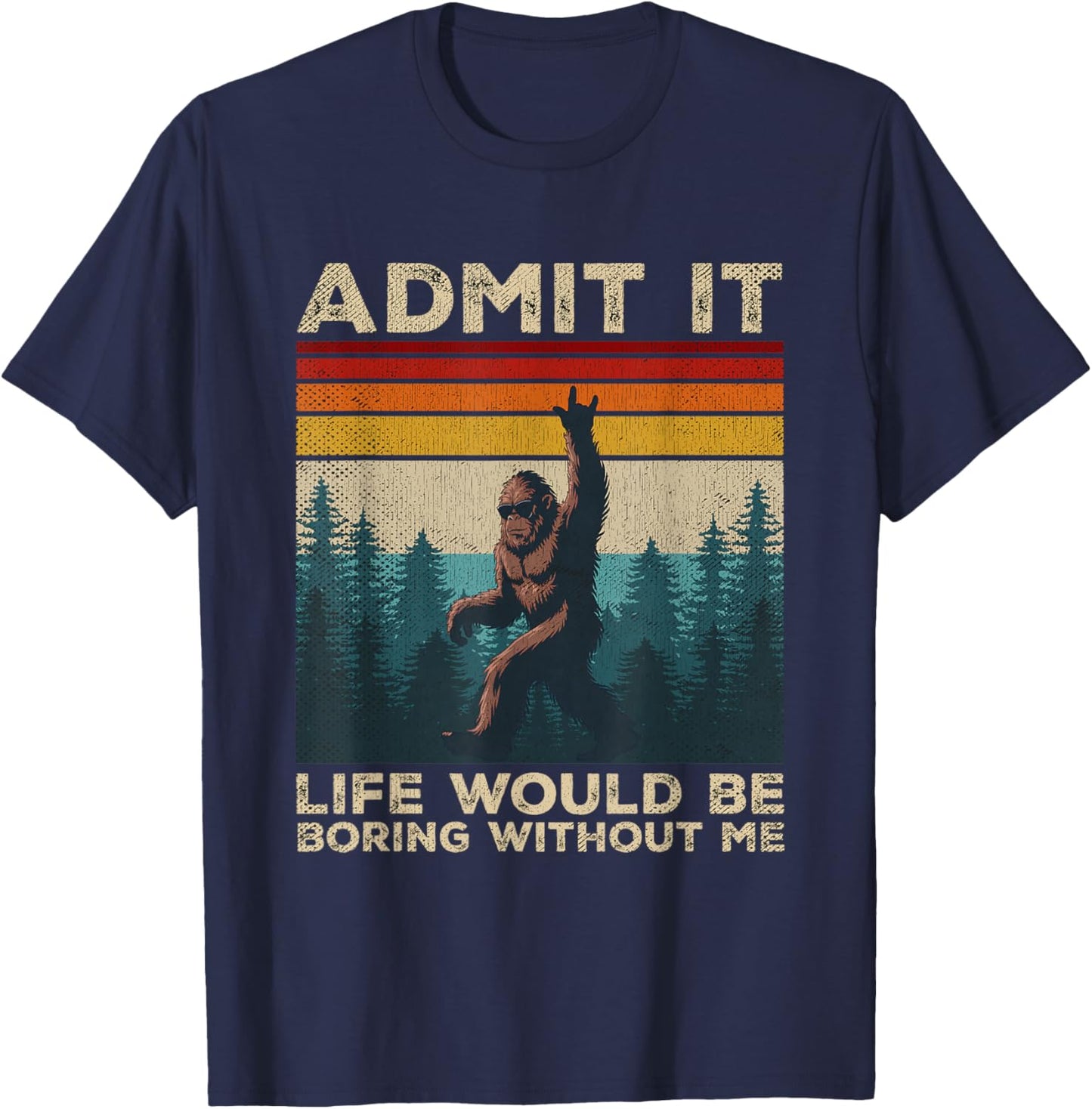 Admit It Life Would Be Boring Without Me Rock On Bigfoot T-Shirt - T-Shirt | Navy