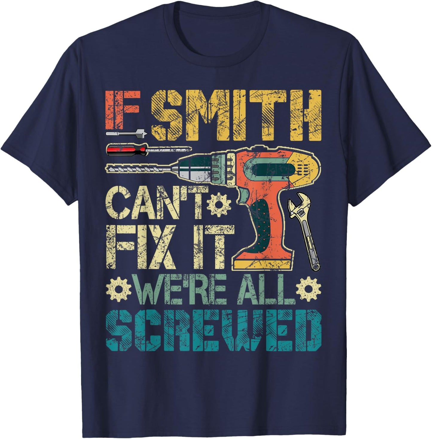 If Smith Can't Fix it We're All Screwed Funny Father's Gift T-Shirt - T-Shirt | Navy