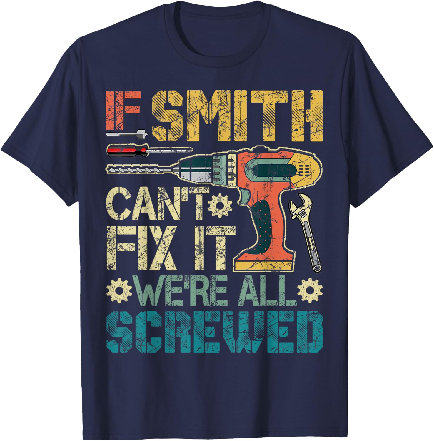 If Smith Can't Fix it We're All Screwed Funny Father's Gift T-Shirt - T-Shirt | Navy