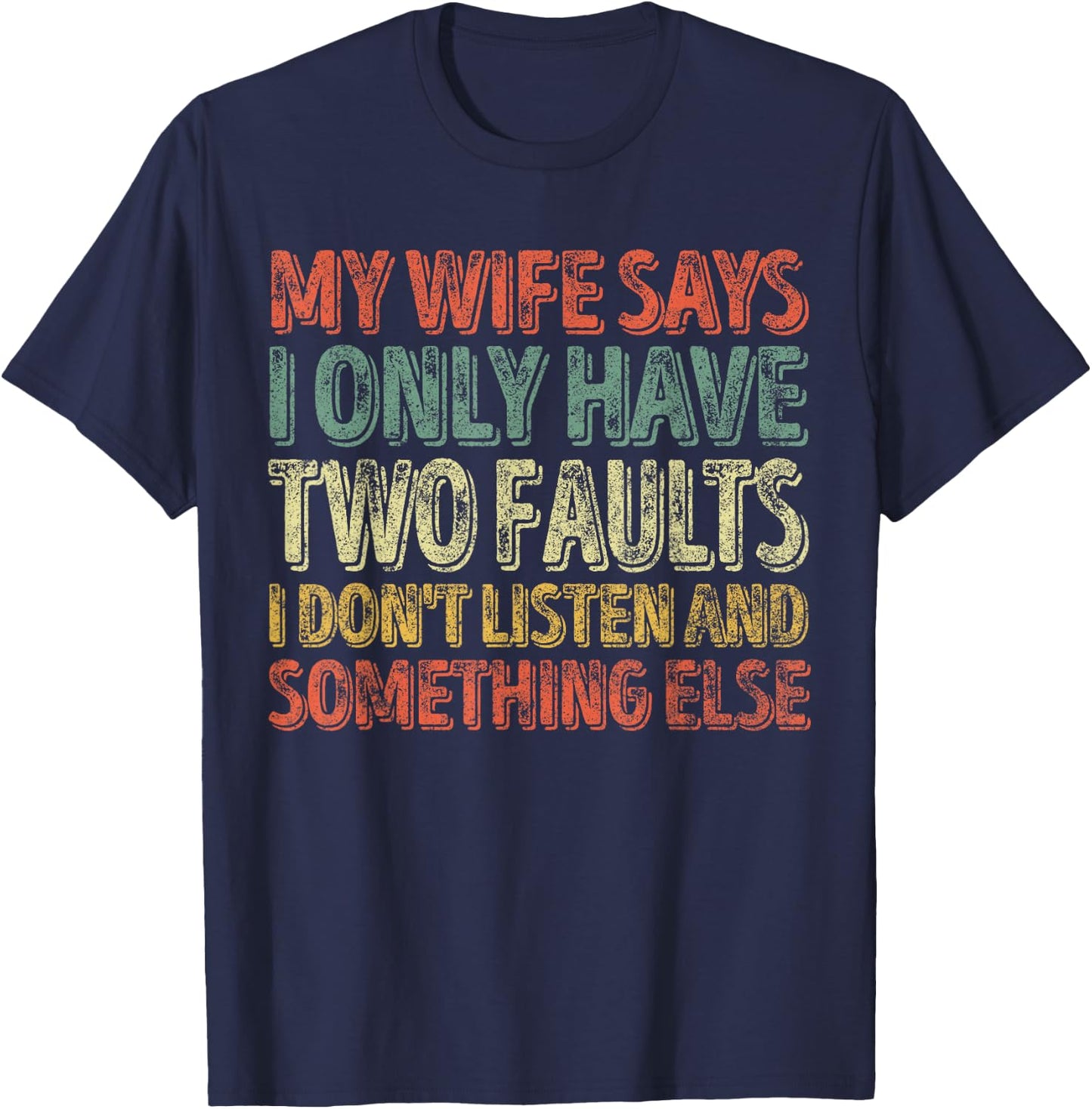 My Wife Says I Only Have Two Faults Shirt Funny Christmas T-Shirt - T-Shirt | Navy