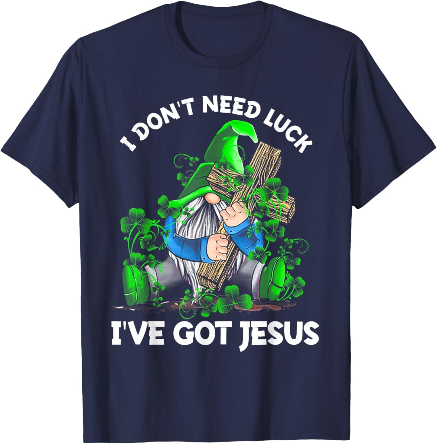 I Don't Need Luck I've Got Jesus Gnome Shamrock T-Shirt - T-Shirt | Navy