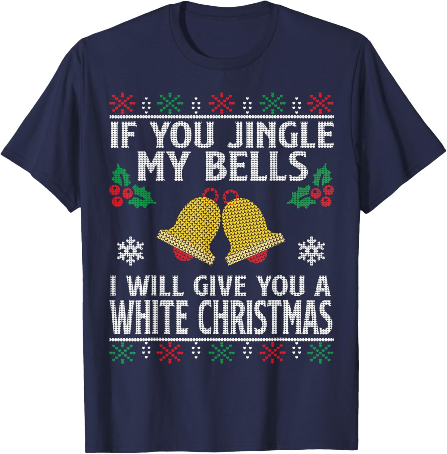 If You Jingle My BELLS I'll Give You a White Christmas T-Shirt - T-Shirt | Navy