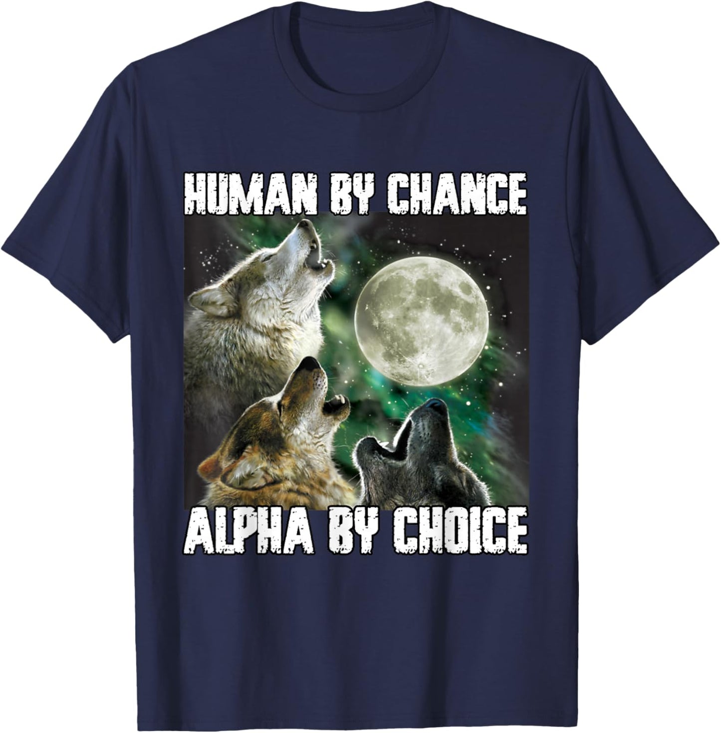 Human By Chance Alpha By Choice Funny Werwolf Wolf Meme T-Shirt - T-Shirt | Navy