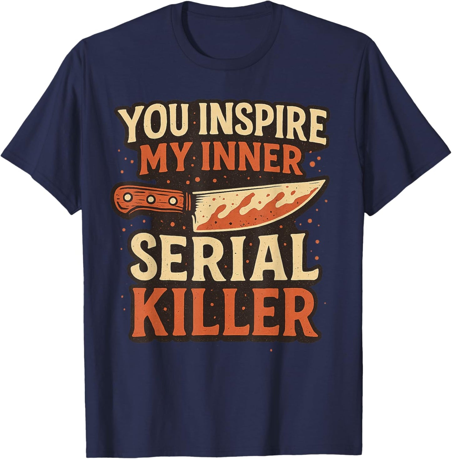 You Inspire My Inner Serial Killer Spooky Season Halloween T-Shirt - T-Shirt | Navy