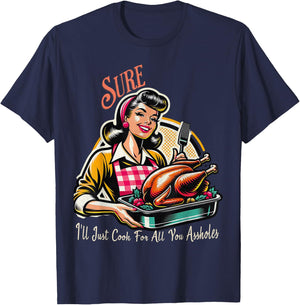 Sure ill just cook for all you assholes Thanksgiving T-Shirt - T-Shirt | Navy