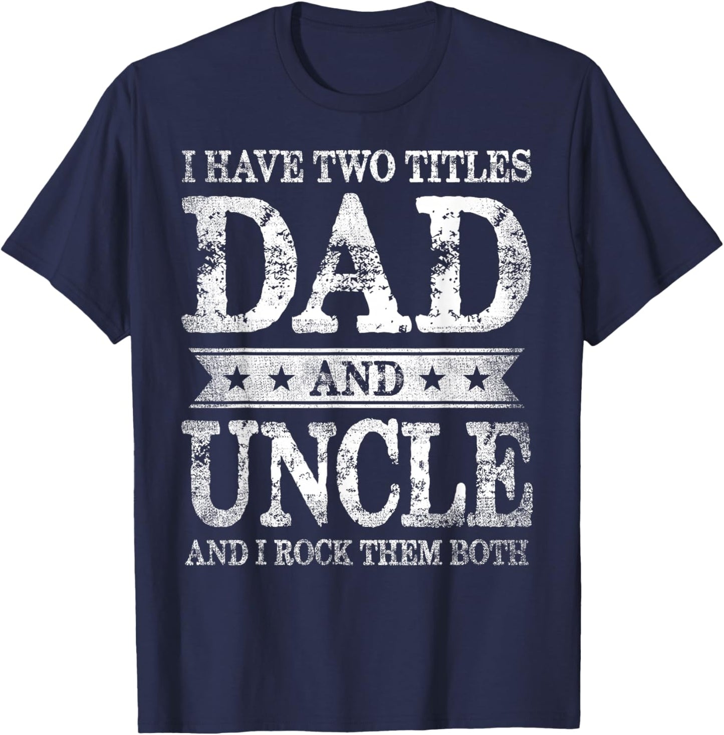 I Have Two Titles Dad And Uncle And I Rock Them Both T-Shirt - T-Shirt | Navy