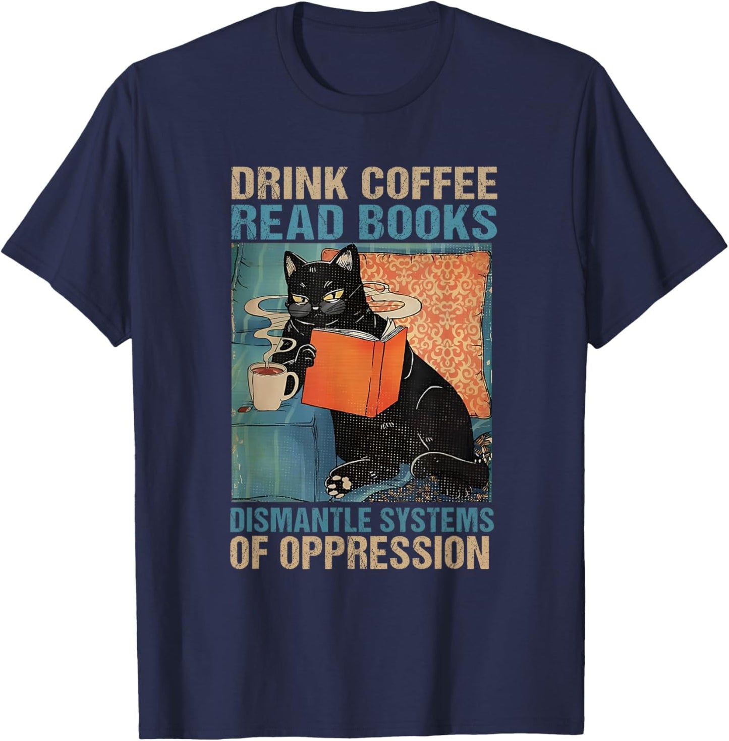 Drink Coffee Read Books Dismantle Systems Of Oppression Cat T-Shirt - T-Shirt | Navy