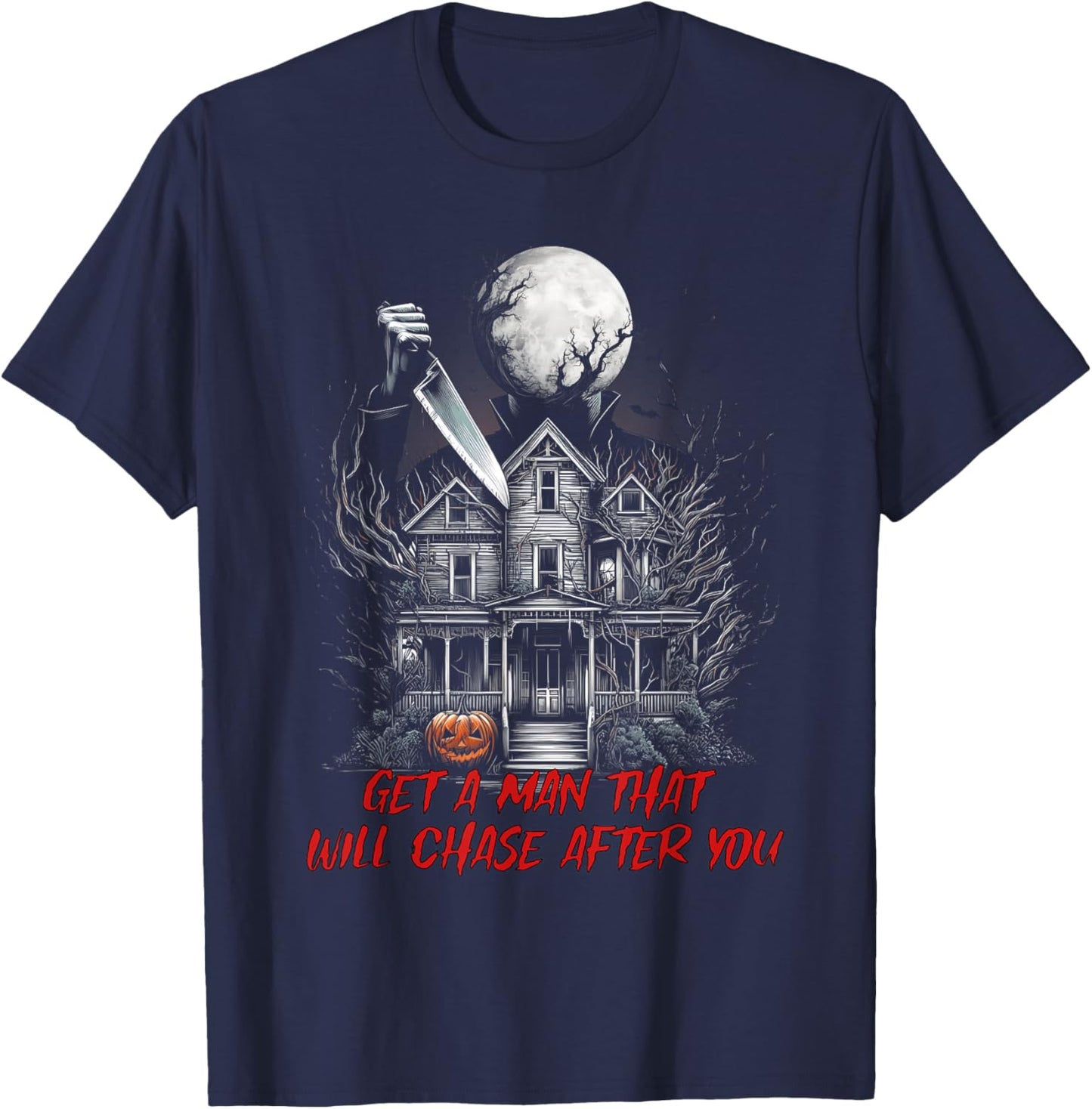 Get A Man That Will Chase After You Funny Meme Horror Scary T-Shirt - T-Shirt | Navy