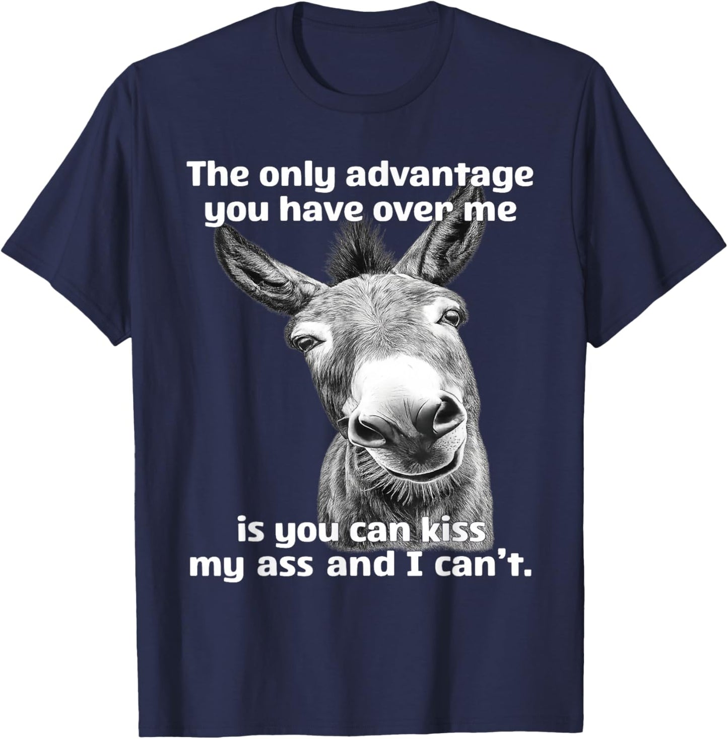 The Only Advantage You Have Over Me is You Can Kiss My Ass T-Shirt - T-Shirt | Navy