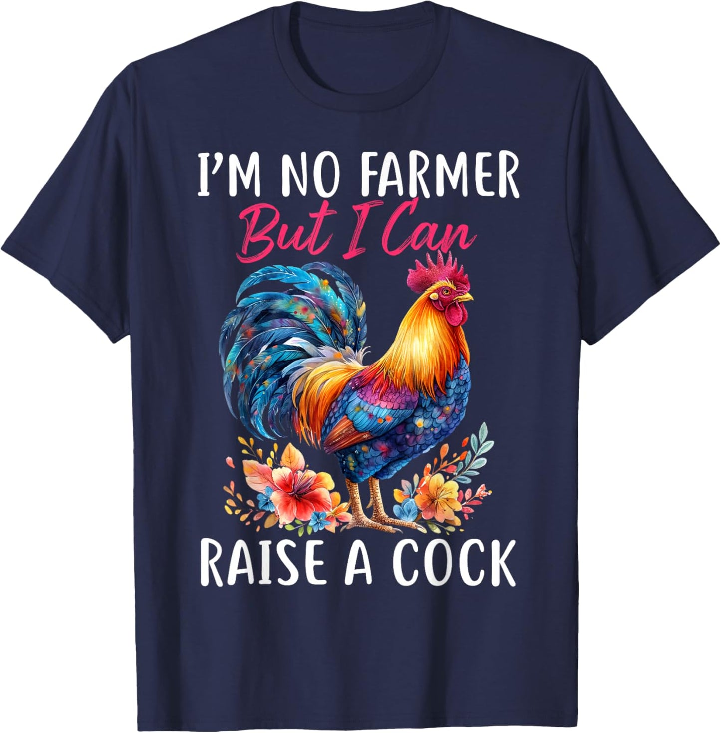 I'm No Farmer But I Can Raise A Cock Chicken T-Shirt - T-Shirt | Navy