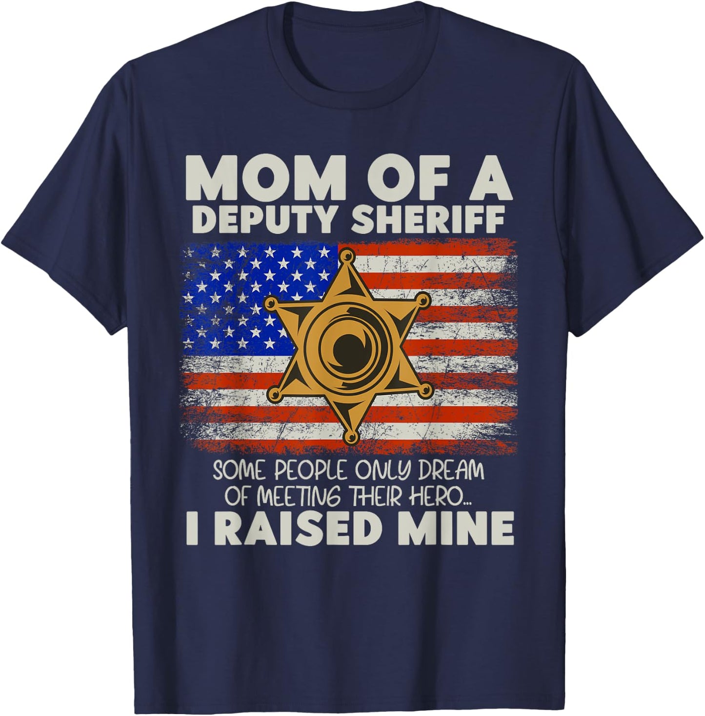 Mom Of A Deputy Sheriff I Raised Hero Law Enforcers T-Shirt - T-Shirt | Navy