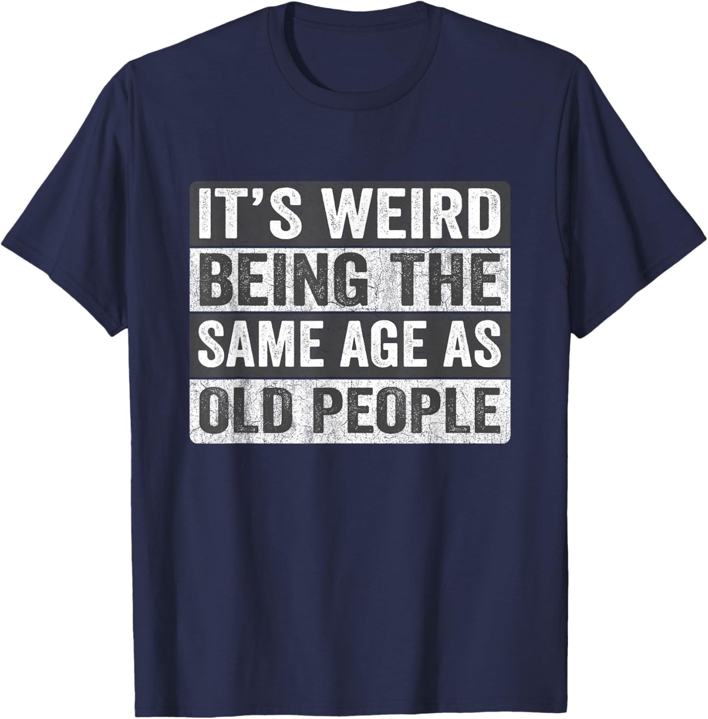 It's Weird Being The Same Age As Old People Funny Sarcastic T-Shirt - T-Shirt | Navy