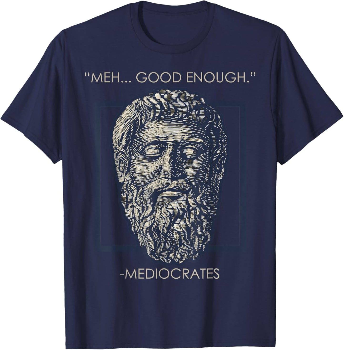 Meh Good Enough Mediocrates Memes Sarcastic Philosopher T-Shirt - T-Shirt | Navy