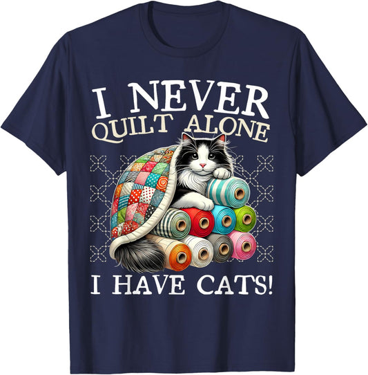 I Never Quilt Alone I Have Cats Sewing Quilter Quilting T-Shirt - T-Shirt | Navy