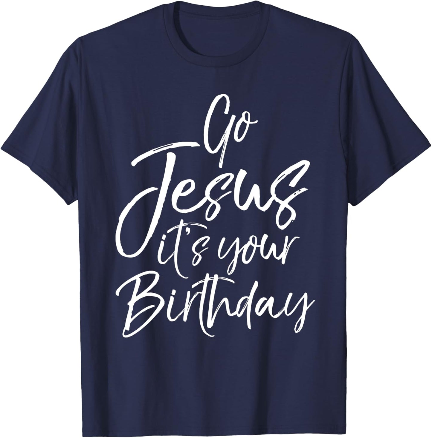 Christmas Birthday Joke Funny Go Jesus it's Your Birthday T-Shirt - T-Shirt | Navy
