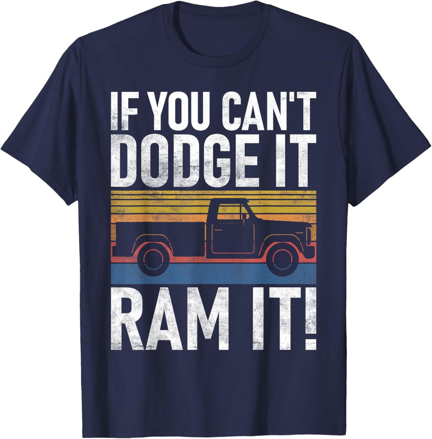 If you cant Dodge it Ram it Pickup Truck T-Shirt - T-Shirt | Navy