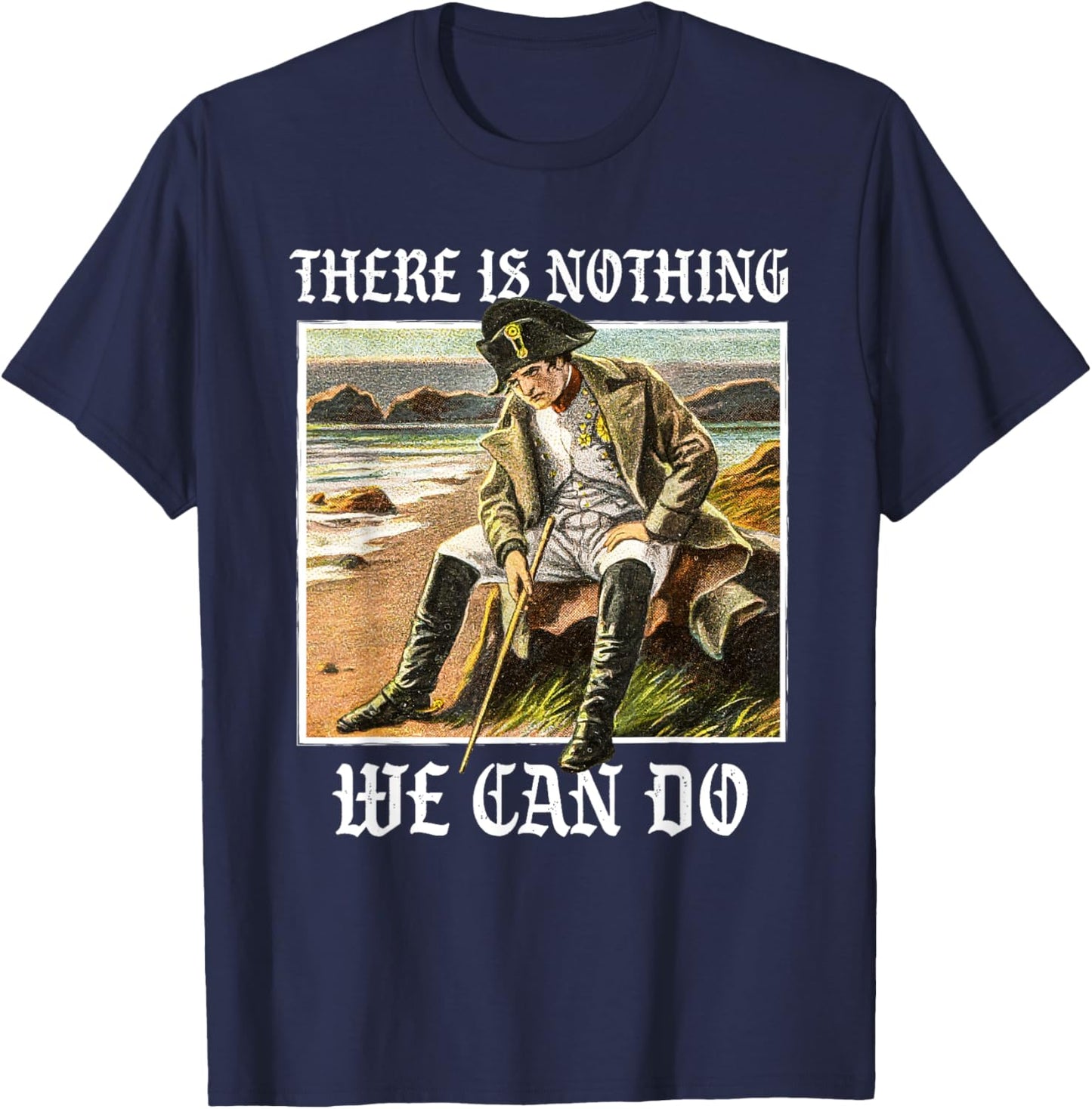 There is nothing we can do - History Napoleon Meme T-Shirt - T-Shirt | Navy