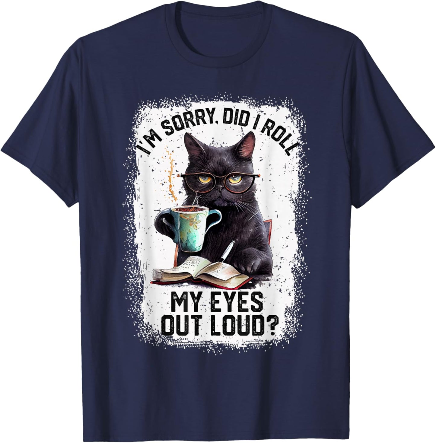 Funny Cat Sorry Did I Roll My Eyes Out Loud | Cat Humor T-Shirt - T-Shirt | Navy