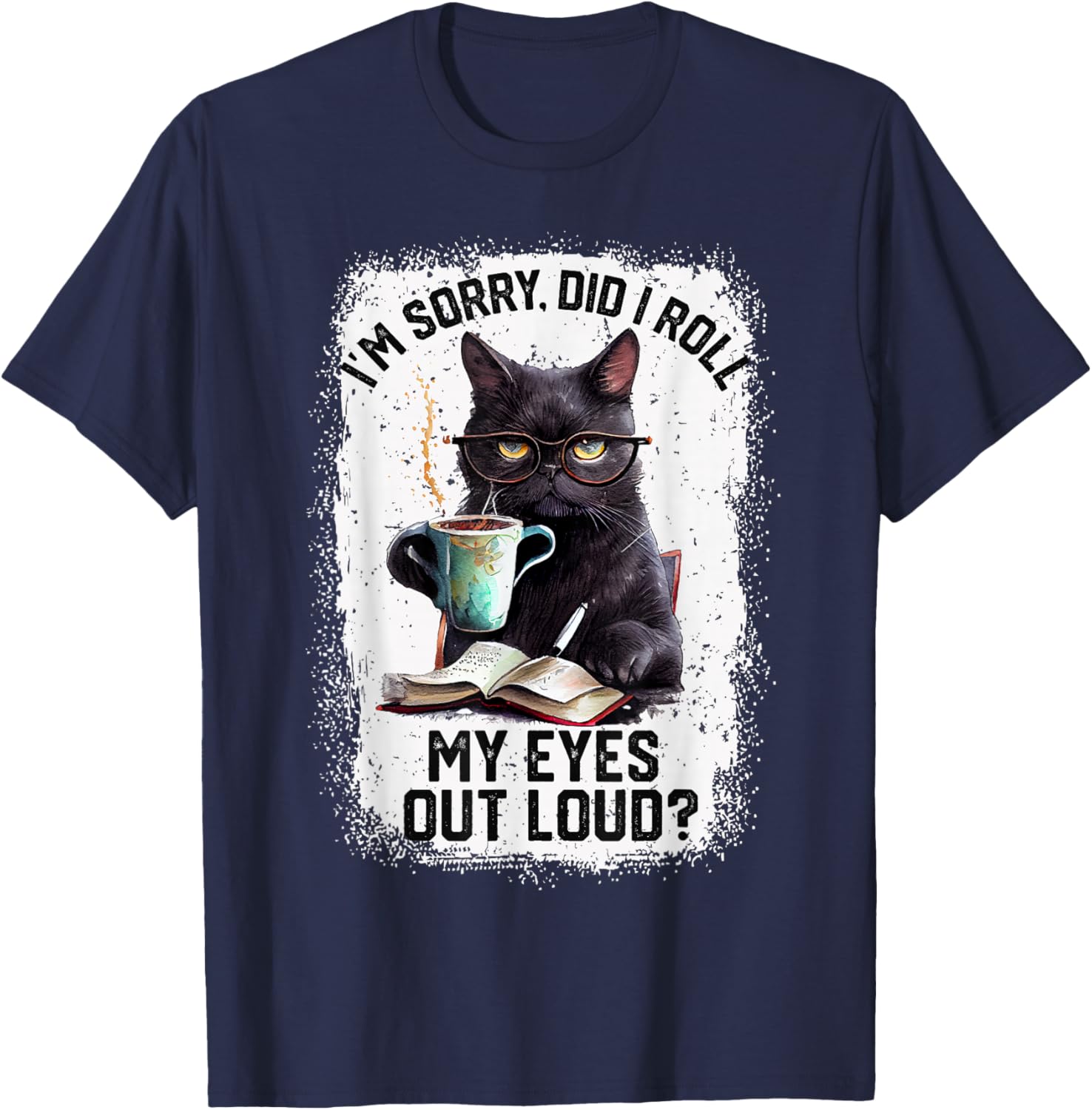 Funny Cat Sorry Did I Roll My Eyes Out Loud | Cat Humor T-Shirt - T-Shirt | Navy