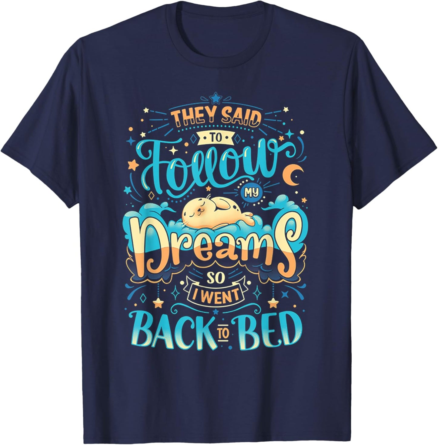 They Said To Follow My Dreams So I Went Back To bed T-Shirt - T-Shirt | Navy