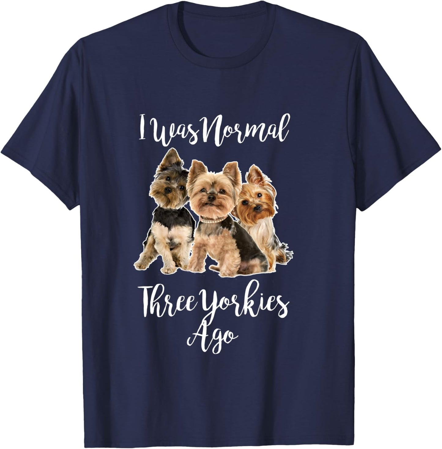 Funny Yorkie Dog Quote I Was Normal Three Yorkies Ago T-Shirt - T-Shirt | Navy