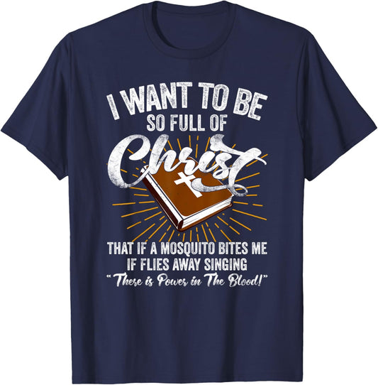 I Want To Be So Full Of Christ Shirt, Christian Shirts Men T-Shirt - T-Shirt | Navy