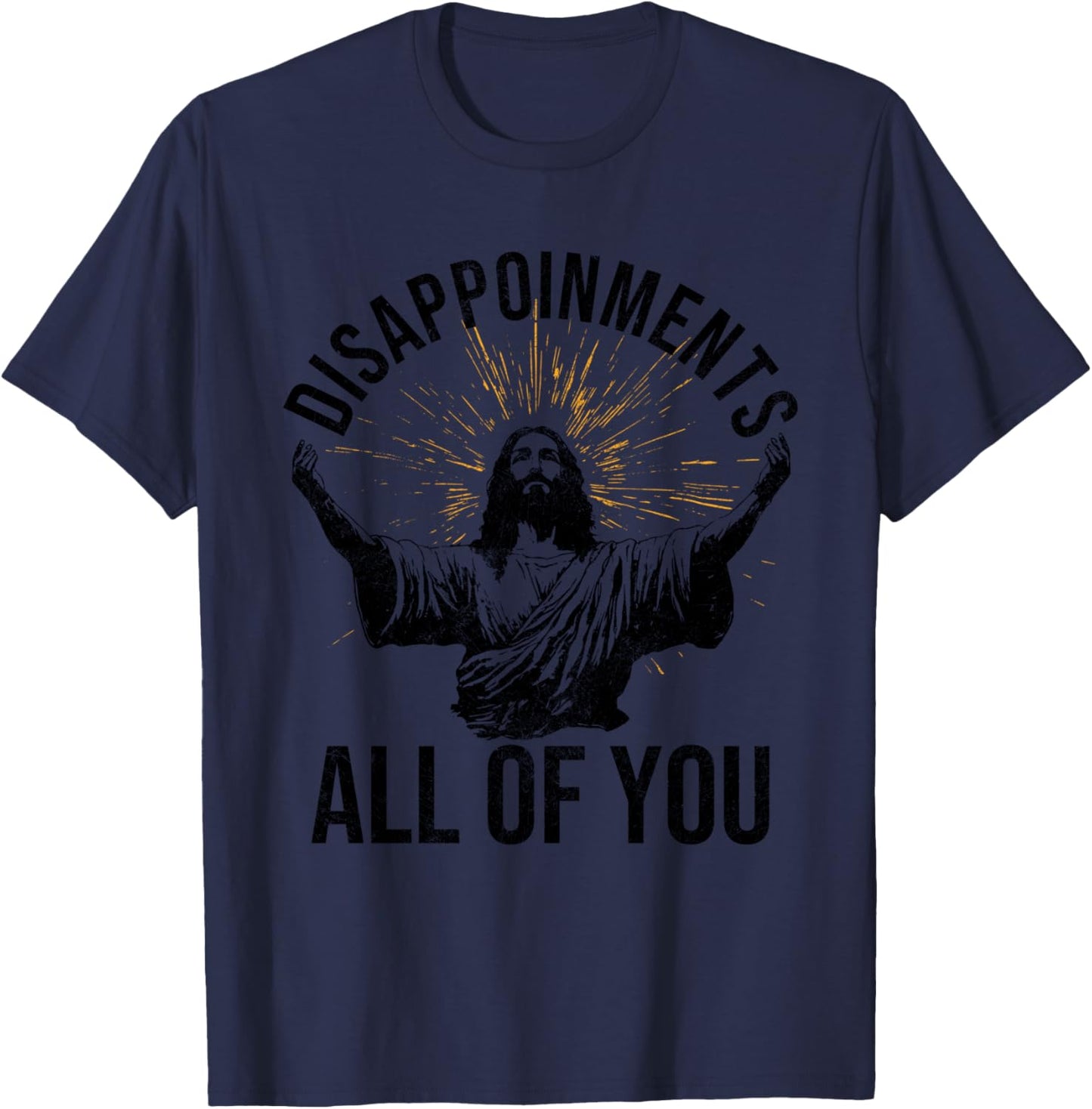 Disappointments Sarcastic All Of You Christian Jesus Funny T-Shirt - T-Shirt | Navy