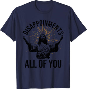 Disappointments Sarcastic All Of You Christian Jesus Funny T-Shirt - T-Shirt | Navy
