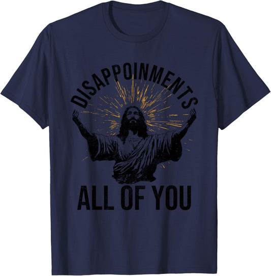 Disappointments Sarcastic All Of You Christian Jesus Funny T-Shirt - T-Shirt | Navy