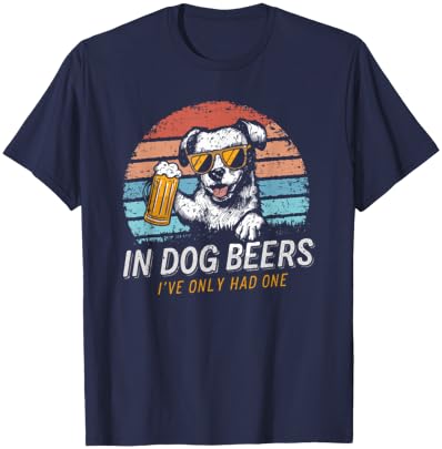 In Dog Beers I've Only Had One Men Women T-Shirt - T-Shirt | Navy
