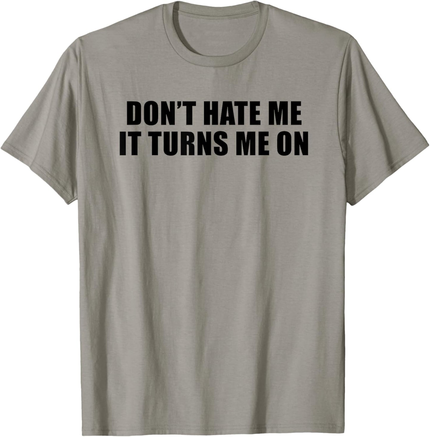 Don't Hate Me It Turns Me On T-Shirt - T-Shirt | Sand